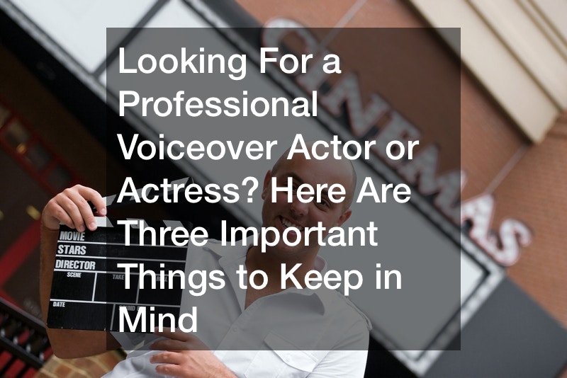 Looking For a Professional Voiceover Actor or Actress? Here Are Three Important Things to Keep in Mind