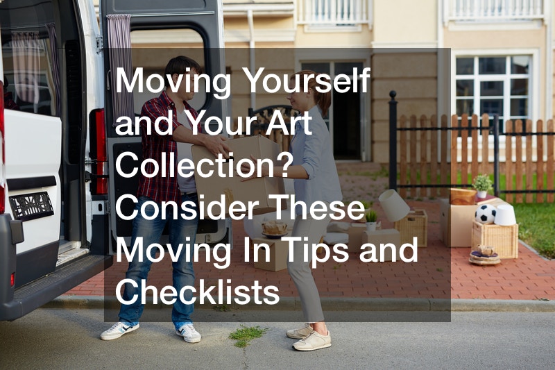 Moving Yourself and Your Art Collection? Consider These Moving In Tips and Checklists