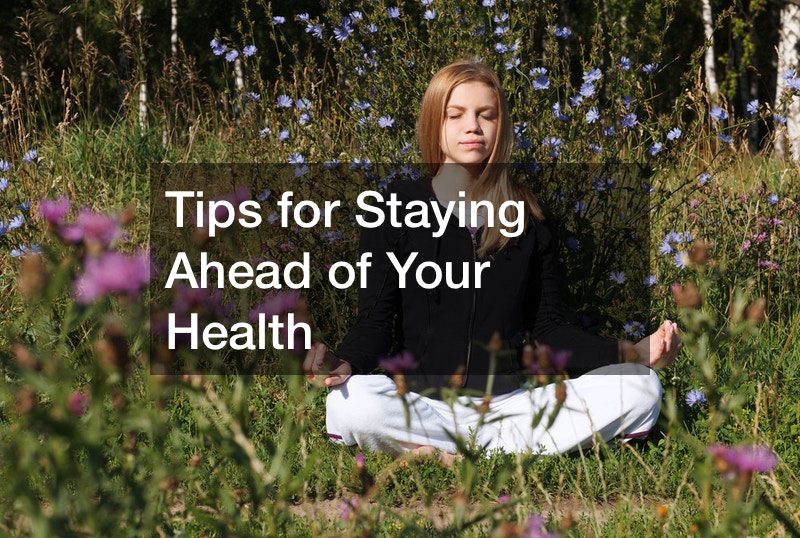Tips for Staying Ahead of Your Health