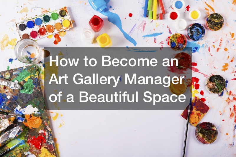 How to Become an Art Gallery Manager of a Beautiful Space